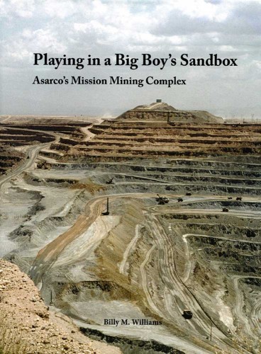 Playing in a Big Boy's Sandbox . Asarco's Mission Mining Complex - Williams B.M.
