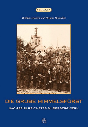 Die Grube Himmelsfürst, Dietrich M., Maruschke Th.